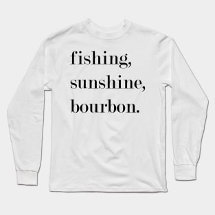 Fishing, Sunshine, Bourbon. Long Sleeve T-Shirt